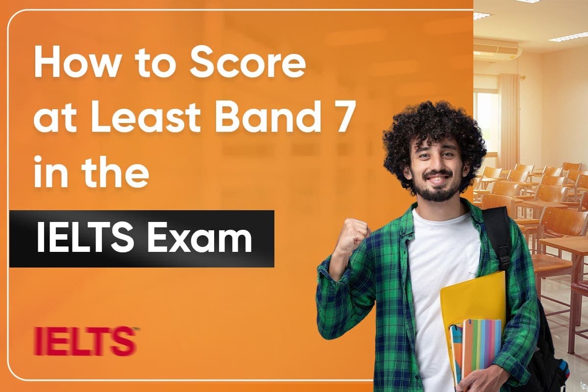 How to Score at Least Band 7 in the IELTS Exam