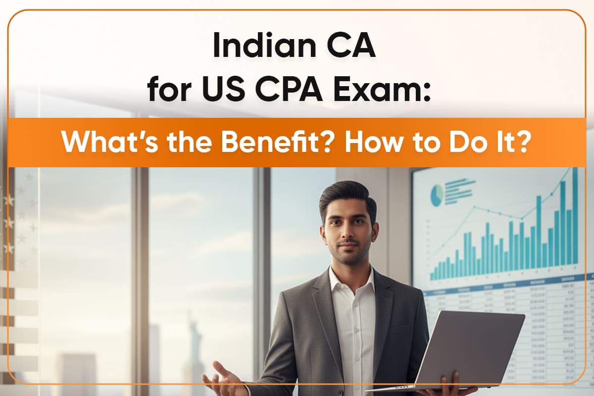 Indian CA for US CPA Exam: What’s the Benefit? How to Do It?