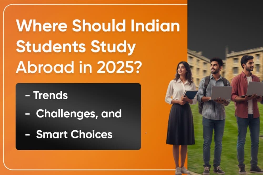 Where Should Indian Students Study Abroad in 2025? Trends, Challenges, and Smart Choices